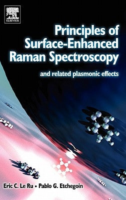 Principles of Surface-Enhanced Raman Spectroscopy: And Related Plasmonic Effects by Le Ru, Eric