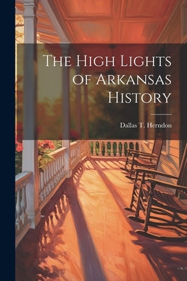 The High Lights of Arkansas History by Herndon, Dallas T.