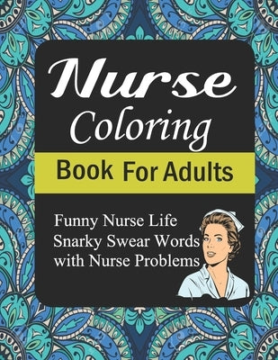 Nurse Coloring Book For Adults: Funny Nurse Life Snarky Swear Words With Nurse Problems: A Totally Relatable Funny Adult Coloring Book by Publications, Lemon Coloring