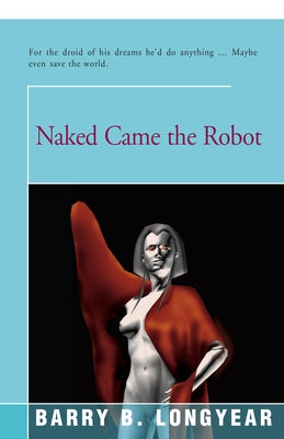Naked Came the Robot by Longyear, Barry