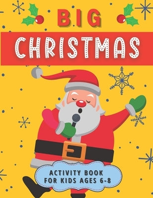 Big Christmas Activity Book For Kids Ages 6-8: Creative Advent Entertainment for Boys and Girls. Having fun with Coloring Pages, Mazes, I Spy, Cut and by Belavista, Kristina