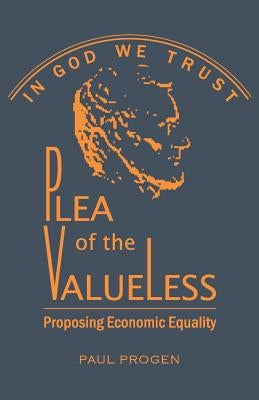 Plea of the Valueless: Proposing Economic Equality by Progen, Paul