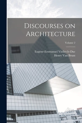 Discourses on Architecture; Volume 2 by Viollet-Le-Duc, Eugène-Emmanuel