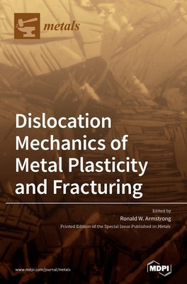 Dislocation Mechanics of Metal Plasticity and Fracturing by Armstrong, Ronald W.