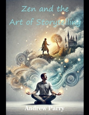 Zen and the Art of Storytelling by Parry, Andrew