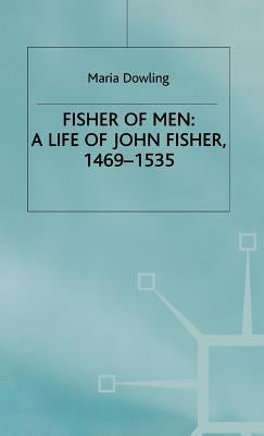 Fisher of Men: A Life of John Fisher, 1469-1535 by Dowling, M.