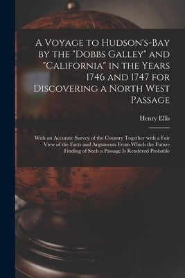 A Voyage to Hudson's-Bay by the "Dobbs Galley" and "California" in the Years 1746 and 1747 for Discovering a North West Passage [microform]: With an A by Ellis, Henry 1721-1806