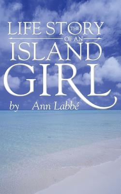 The Life Story of an Island Girl by Labbé, Ann