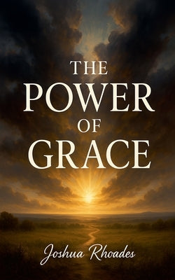 The Power Of Grace by Rhoades, Joshua