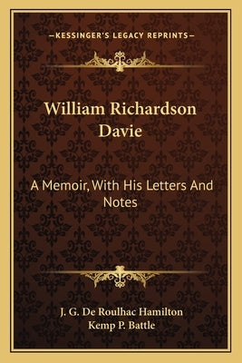 William Richardson Davie: A Memoir, with His Letters and Notes a Memoir, with His Letters and Notes by de Roulhac Hamilton, J. G.
