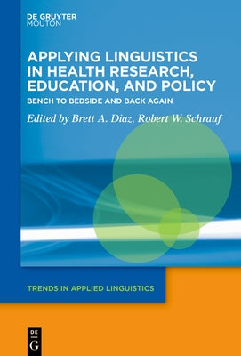 Applying Linguistics in Health Research, Education, and Policy: Bench to Bedside and Back Again by Diaz, Brett A.