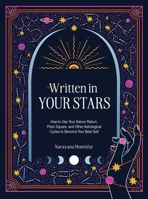 Written in Your Stars: Use Your Saturn Return, Pluto Square, and Other Planetary Cycles to Become Your Best Self by Montufar, Narayana