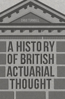 A History of British Actuarial Thought by Turnbull, Craig