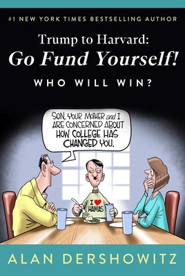 Trump to Harvard: Go Fund Yourself!: Who Will Win? by Dershowitz, Alan