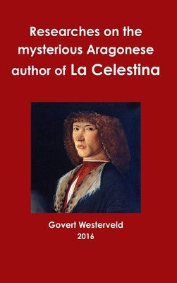 Researches on the mysterious Aragonese author of La Celestina by Westerveld, Govert
