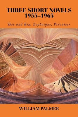 Three Short Novels 1955-1965: Theo and Kia, Zoyhaique, Privateer by Palmer, William