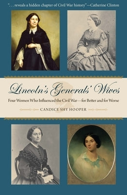 Lincoln's Generals' Wives: Four Women Who Influenced the Civil War--For Better and for Worse by Hooper