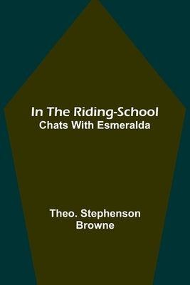 In the Riding-School; Chats With Esmeralda by Stephenson Browne, Theo