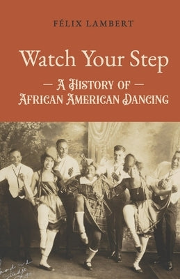 Watch Your Step: A History of African American Dancing: Volume 2 by Lambert, F駘ix