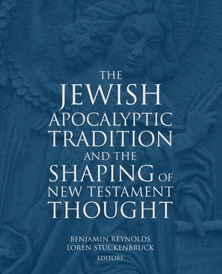 The Jewish Apocalyptic Tradition and the Shaping of the New Testament Thought by Reynolds, Benjamin