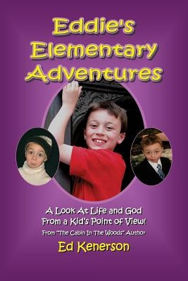 Eddie's Elementary Adventures: A Look At Life And God From A Kid's Point Of View by Kenerson, Ed