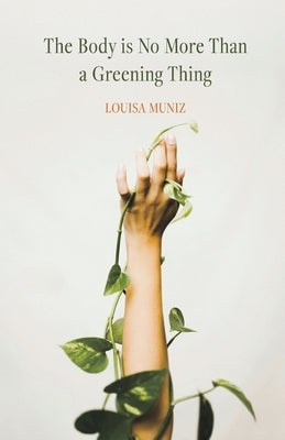 The Body is No More Than a Greening Thing by Muniz, Louisa