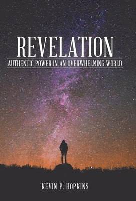 Revelation: Authentic Power in an Overwhelming World by Hopkins, Kevin P.