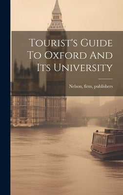 Tourist's Guide To Oxford And Its University by Nelson, Firm Publishers (1884 Thomas