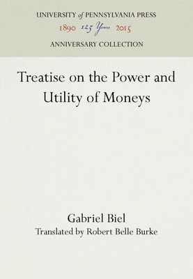 Treatise on the Power and Utility of Moneys by Biel, Gabriel