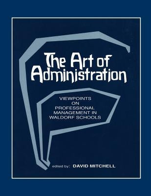 The Art of Administration: Viewpoints on Professional Management in Waldorf Schools by Mitchell, David