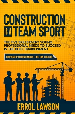 Construction is a Team Sport: The 5 skills every young professional needs to suceed in the built environment by Lawson, Errol