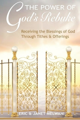 The Power Of God's Rebuke: Receiving the Blessings of God through Tithes and Offerings by Melwani, Janet