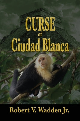 Curse of Ciudad Blanca by Wadden Jr, Robert V.