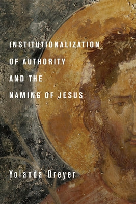 Institutionalization of Authority and the Naming of Jesus by Dreyer, Yolanda