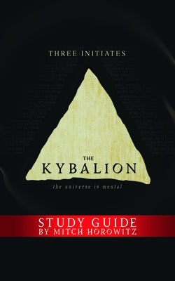 The Kybalion Study Guide: The Universe Is Mental by Initiates, Three
