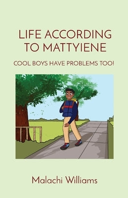 Life According to Mattyiene: Cool Boys Have Problems Too! by Williams, Malachi