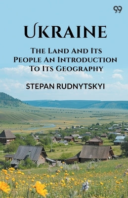 Ukraine The Land And Its People An Introduction To Its Geography by Rudnytskyi, Stepan