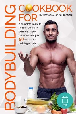 Cookbook for Bodybuilding A complete Guide to Popular Diets For Building Muscle by Robson, Katia and Andrew