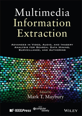Multimedia Information Extraction: Advances in Video, Audio, and Imagery Analysis for Search, Data Mining, Surveillance and Authoring by Maybury, Mark T.