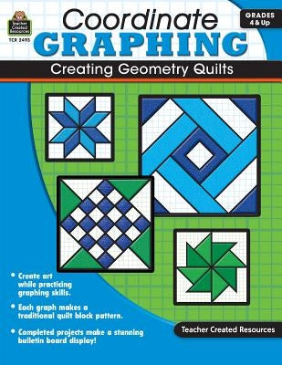 Coordinate Graphing: Creating Geometry Quilts Grd 4 & Up by Mathers, Marci