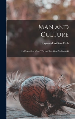 Man and Culture: An Evaluation of the Work of Bronislaw Malinowski by Firth, Raymond William