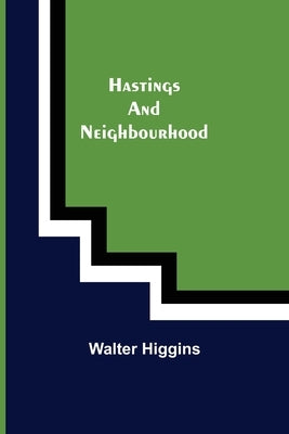 Hastings and Neighbourhood by Higgins, Walter