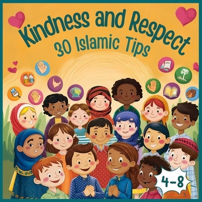 Kindness and Respect: 30 Islamic Tips: A Colorful Islamic Guide to Character Building and Moral Education for Muslim Children Ages 4-8 islam by Respect, S. a.
