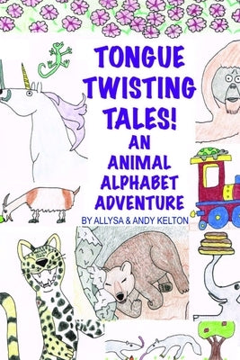 Tongue Twisting Tales!: An Animal Alphabet Adventure by Kelton, Allysa