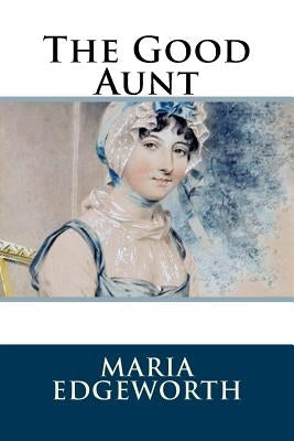 The Good Aunt by Edgeworth, Maria