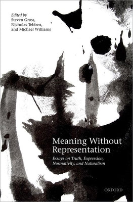 Meaning Without Representation: Expression, Truth, Normativity, and Naturalism by Gross, Steven