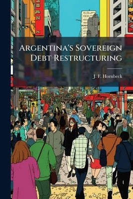 Argentina's Sovereign Debt Restructuring by Hornbeck, J. F.