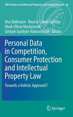 Personal Data in Competition, Consumer Protection and Intellectual Property Law: Towards a Holistic Approach? by Bakhoum, Mor