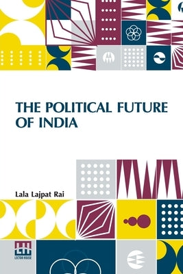 The Political Future Of India by Rai, Lala Lajpat