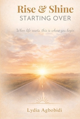 Rise & Shine: Starting Over: A 30-Day Guide to Beginning Again With Clarity and Self-Trust by Agbobidi, Lydia